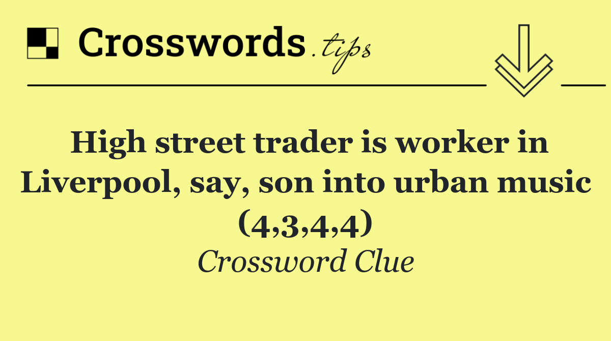 High street trader is worker in Liverpool, say, son into urban music (4,3,4,4)