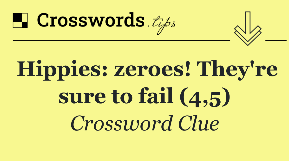 Hippies: zeroes! They're sure to fail (4,5)