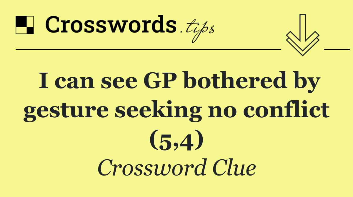 I can see GP bothered by gesture seeking no conflict (5,4)