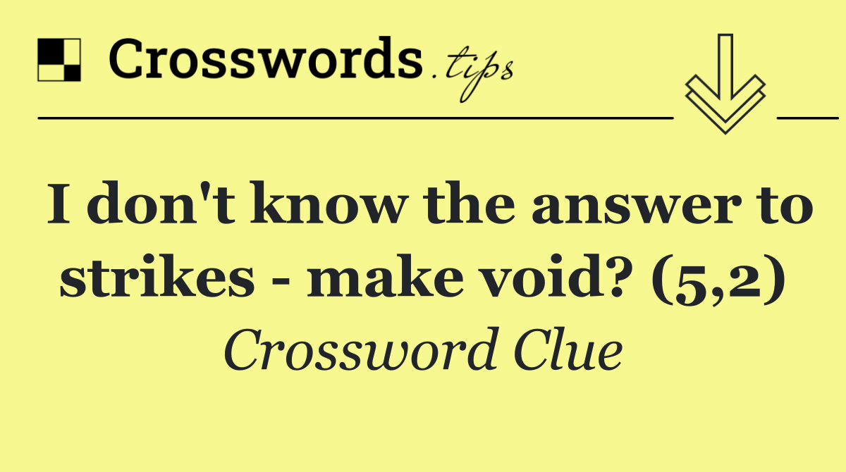 I don't know the answer to strikes   make void? (5,2)