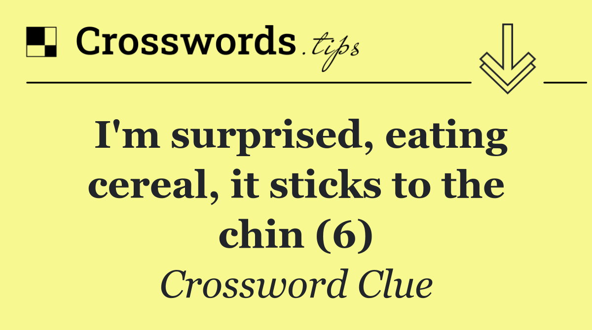 I'm surprised, eating cereal, it sticks to the chin (6)