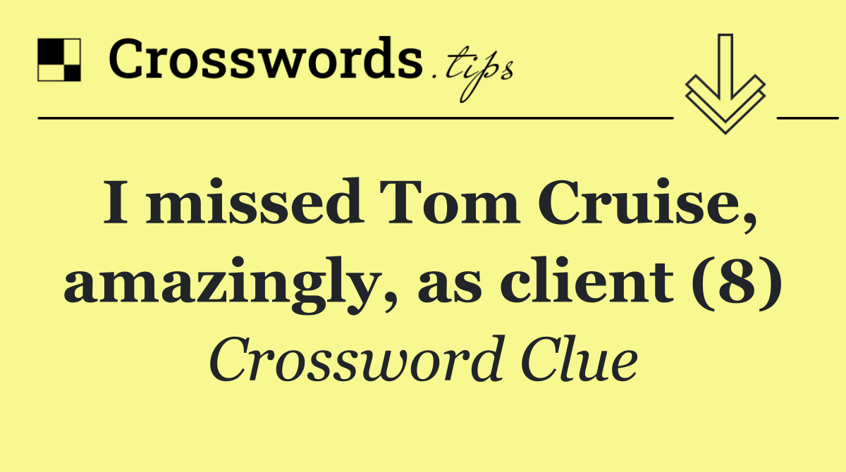 I missed Tom Cruise, amazingly, as client (8)