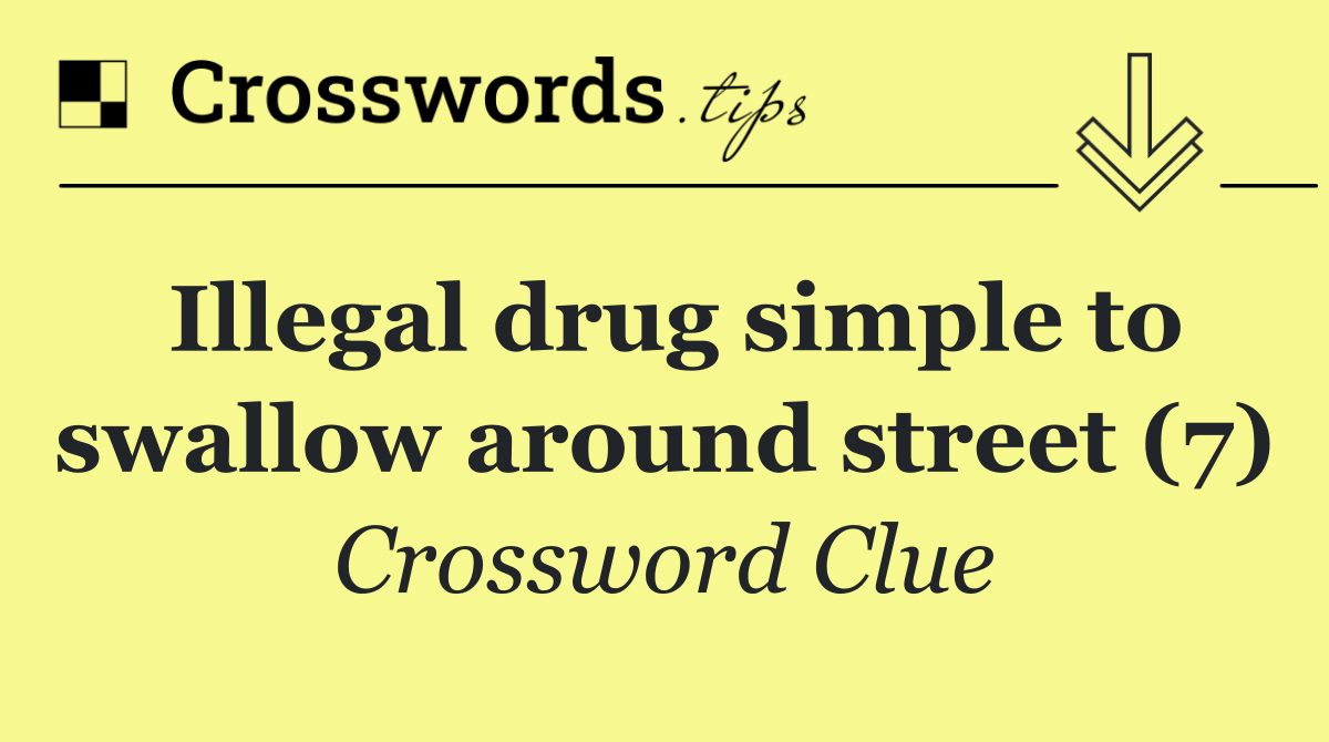 Illegal drug simple to swallow around street (7)