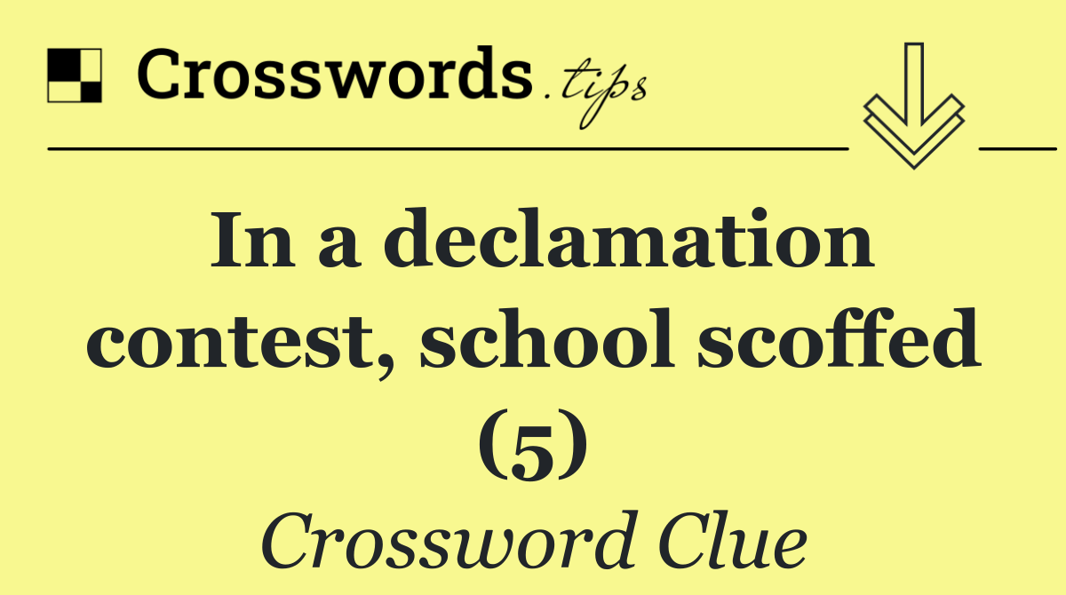 In a declamation contest, school scoffed (5)