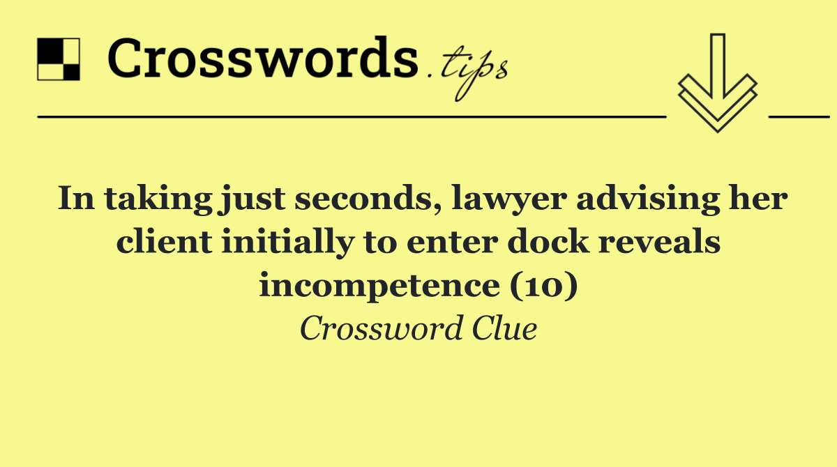 In taking just seconds, lawyer advising her client initially to enter dock reveals incompetence (10)