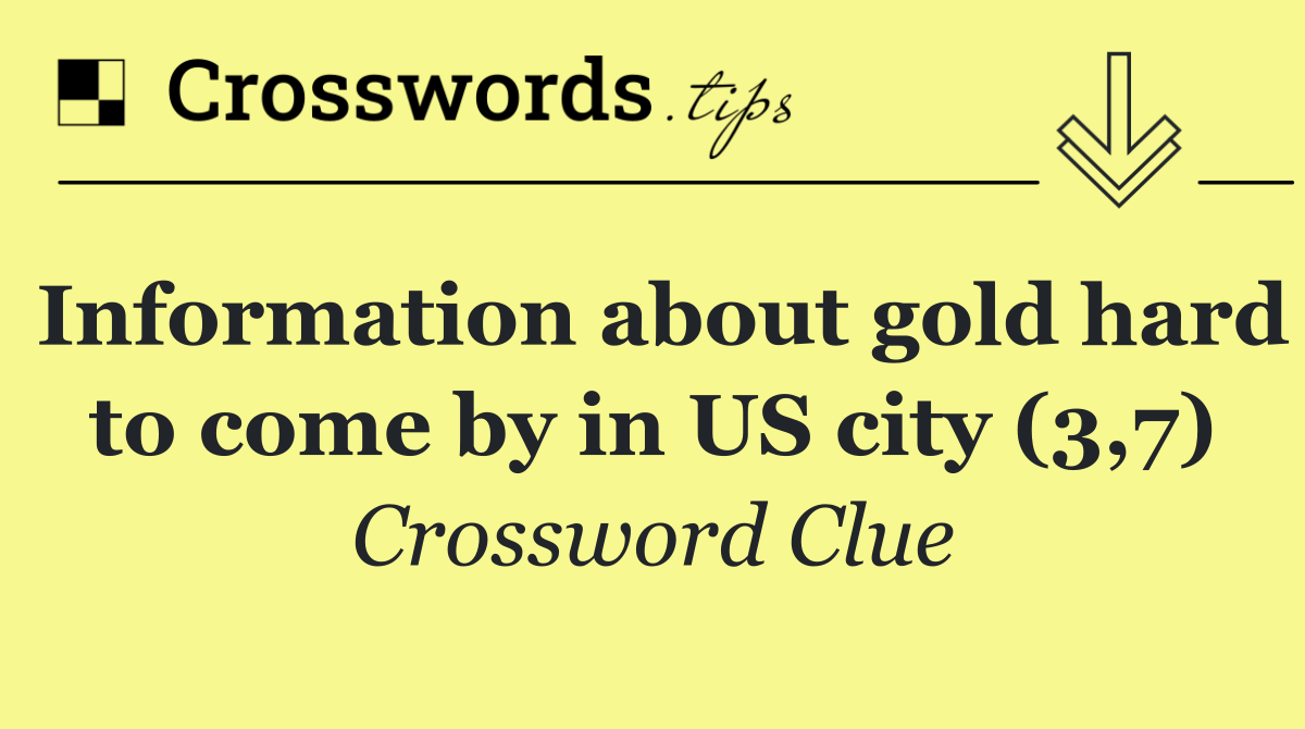 Information about gold hard to come by in US city (3,7)