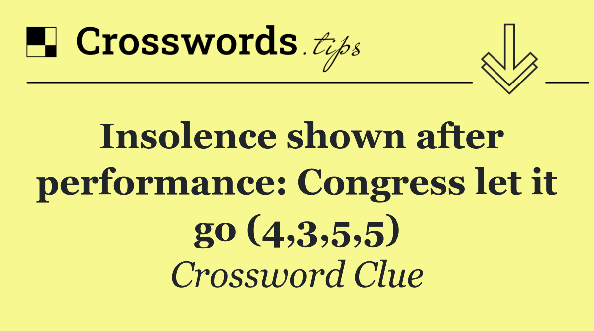 Insolence shown after performance: Congress let it go (4,3,5,5)