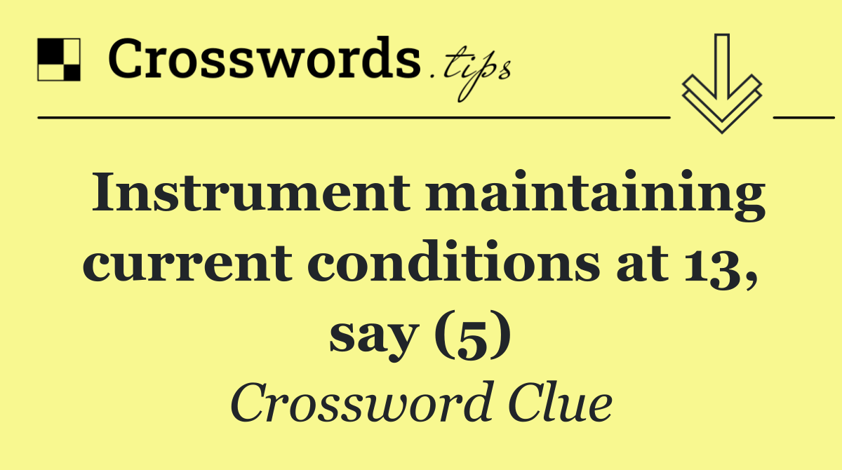 Instrument maintaining current conditions at 13, say (5)