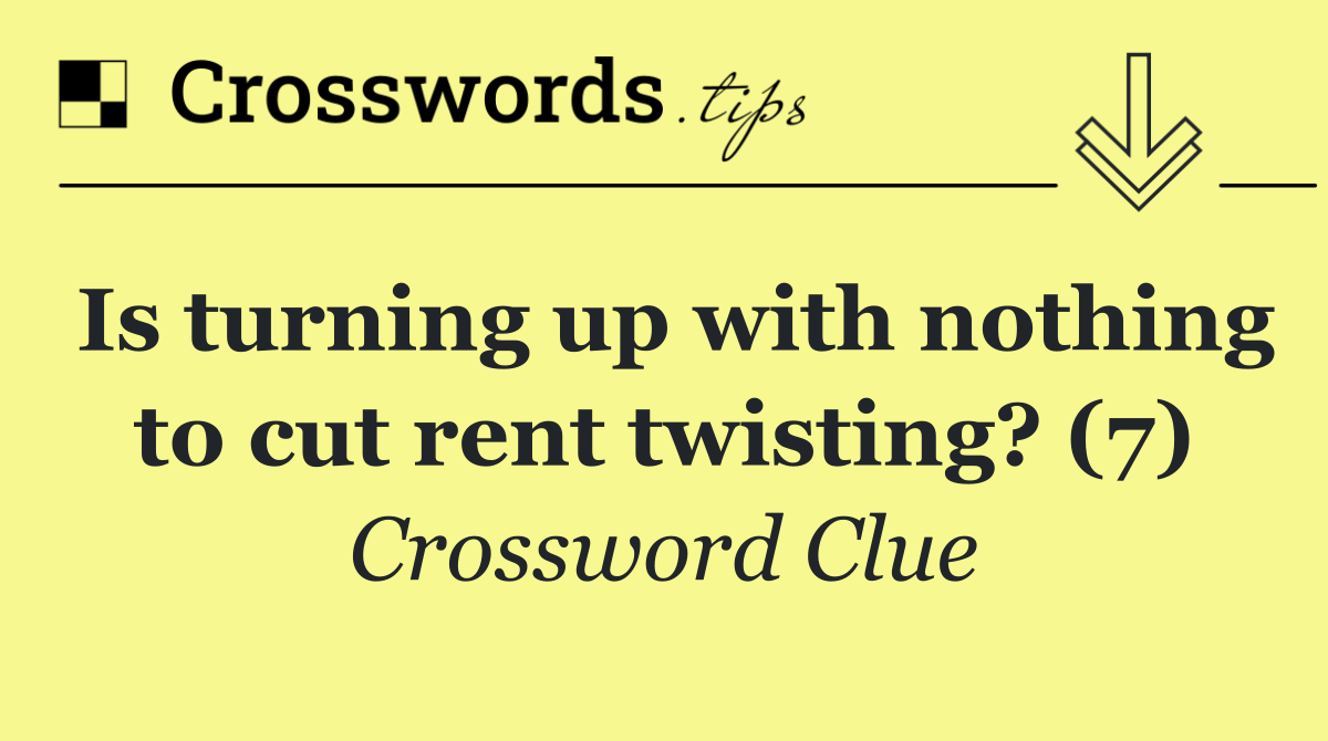 Is turning up with nothing to cut rent twisting? (7)