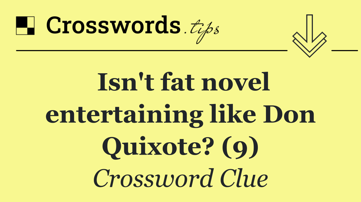 Isn't fat novel entertaining like Don Quixote? (9)