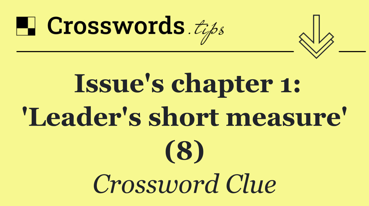 Issue's chapter 1: 'Leader's short measure' (8)