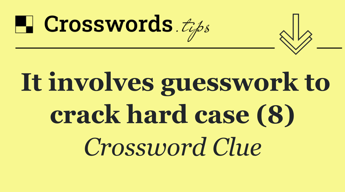 It involves guesswork to crack hard case (8)