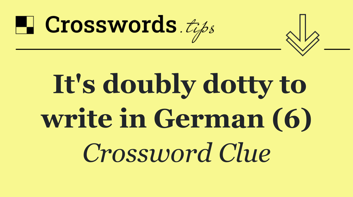 It's doubly dotty to write in German (6)