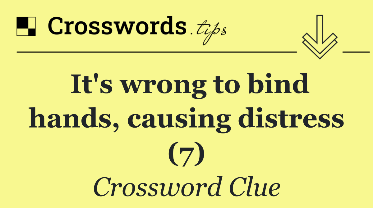 It's wrong to bind hands, causing distress (7)