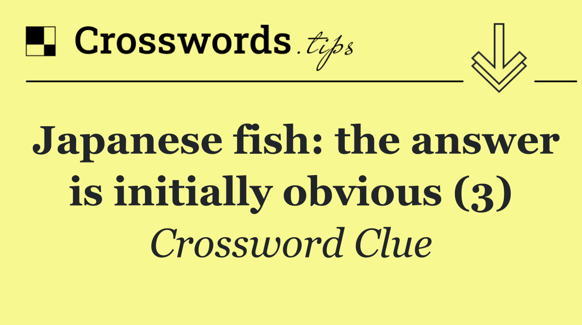 Japanese fish: the answer is initially obvious (3)