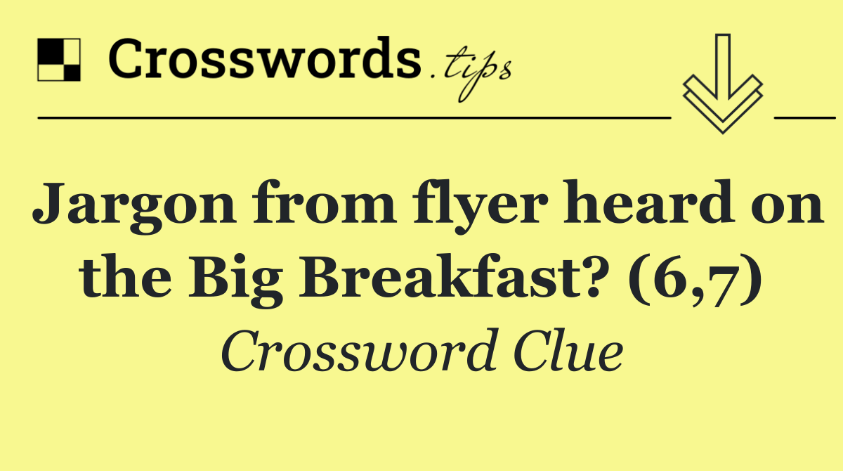 Jargon from flyer heard on the Big Breakfast? (6,7)