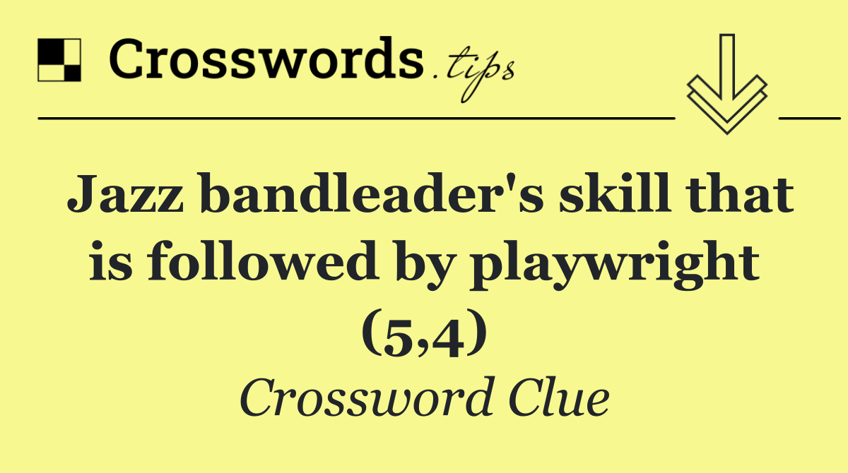 Jazz bandleader's skill that is followed by playwright (5,4)