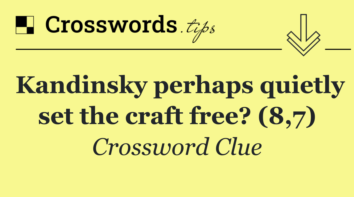 Kandinsky perhaps quietly set the craft free? (8,7)