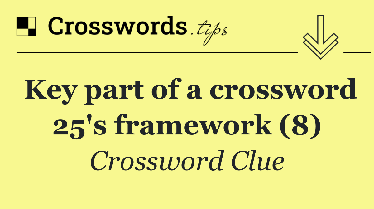 Key part of a crossword 25's framework (8)