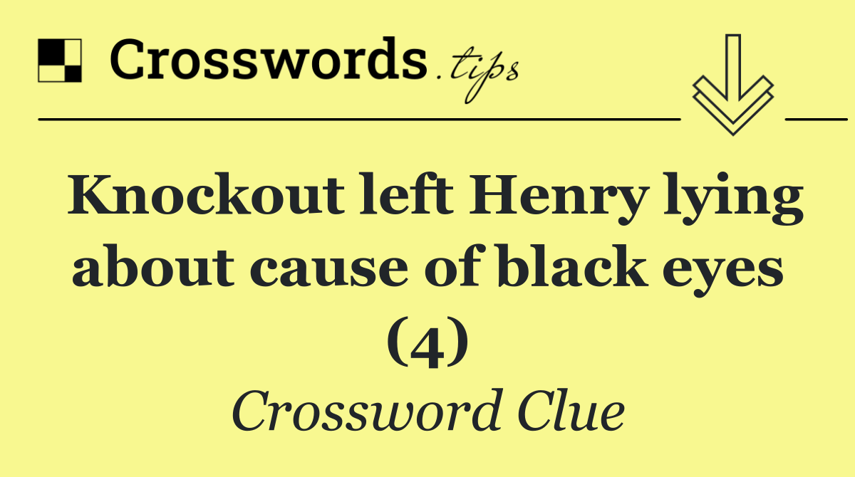 Knockout left Henry lying about cause of black eyes (4)