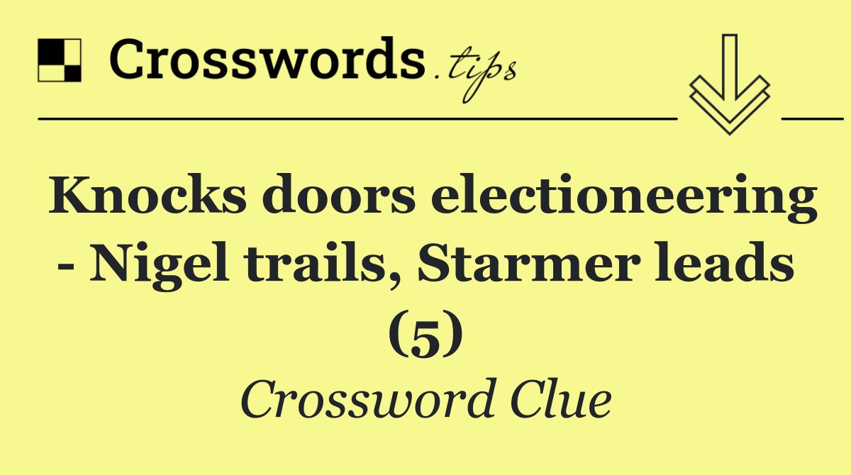 Knocks doors electioneering   Nigel trails, Starmer leads (5)