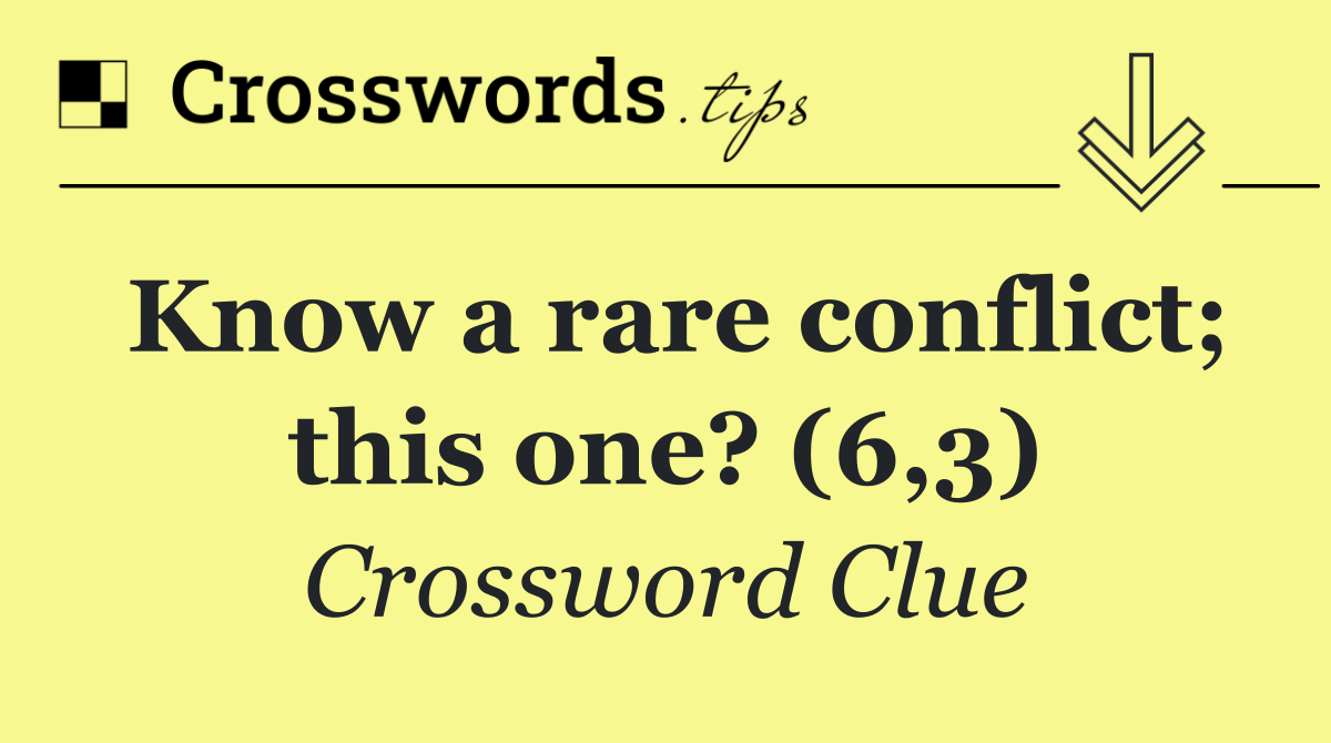 Know a rare conflict; this one? (6,3)