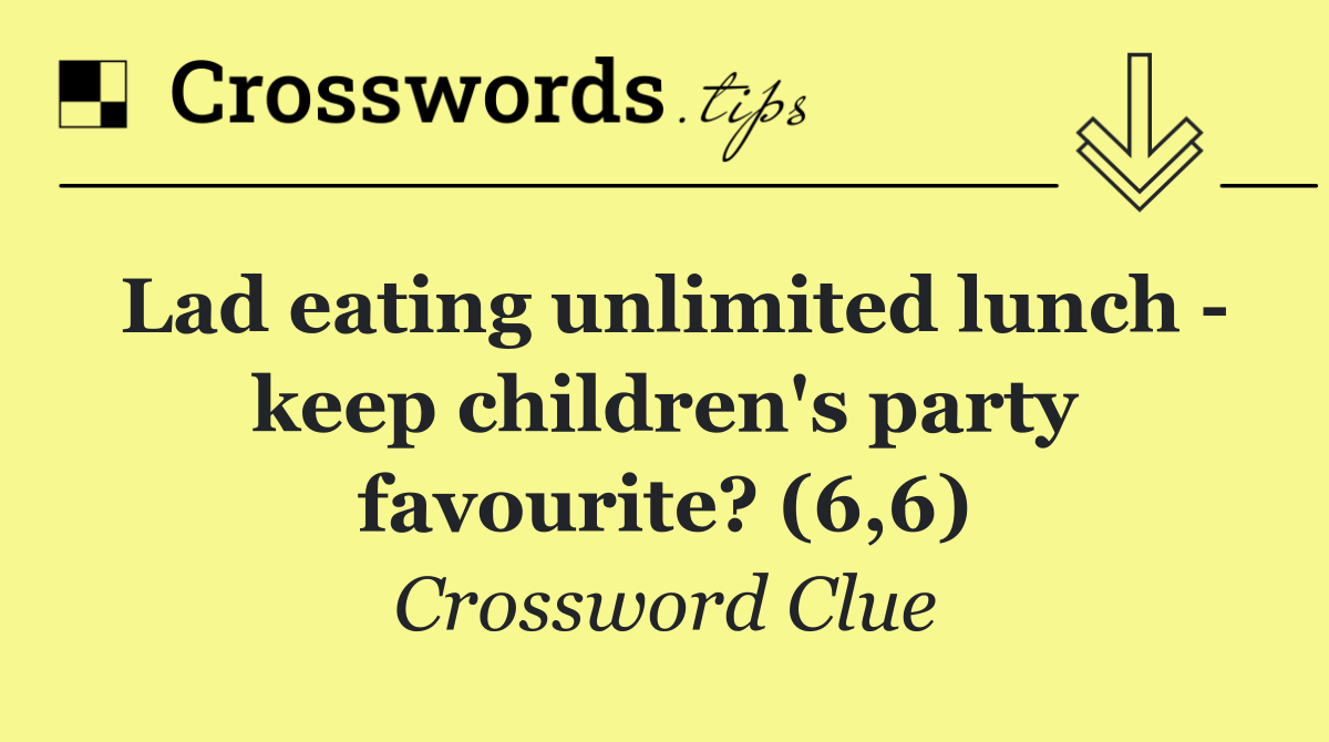 Lad eating unlimited lunch   keep children's party favourite? (6,6)