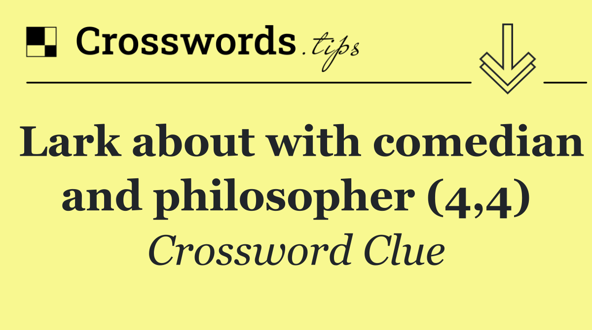 Lark about with comedian and philosopher (4,4)