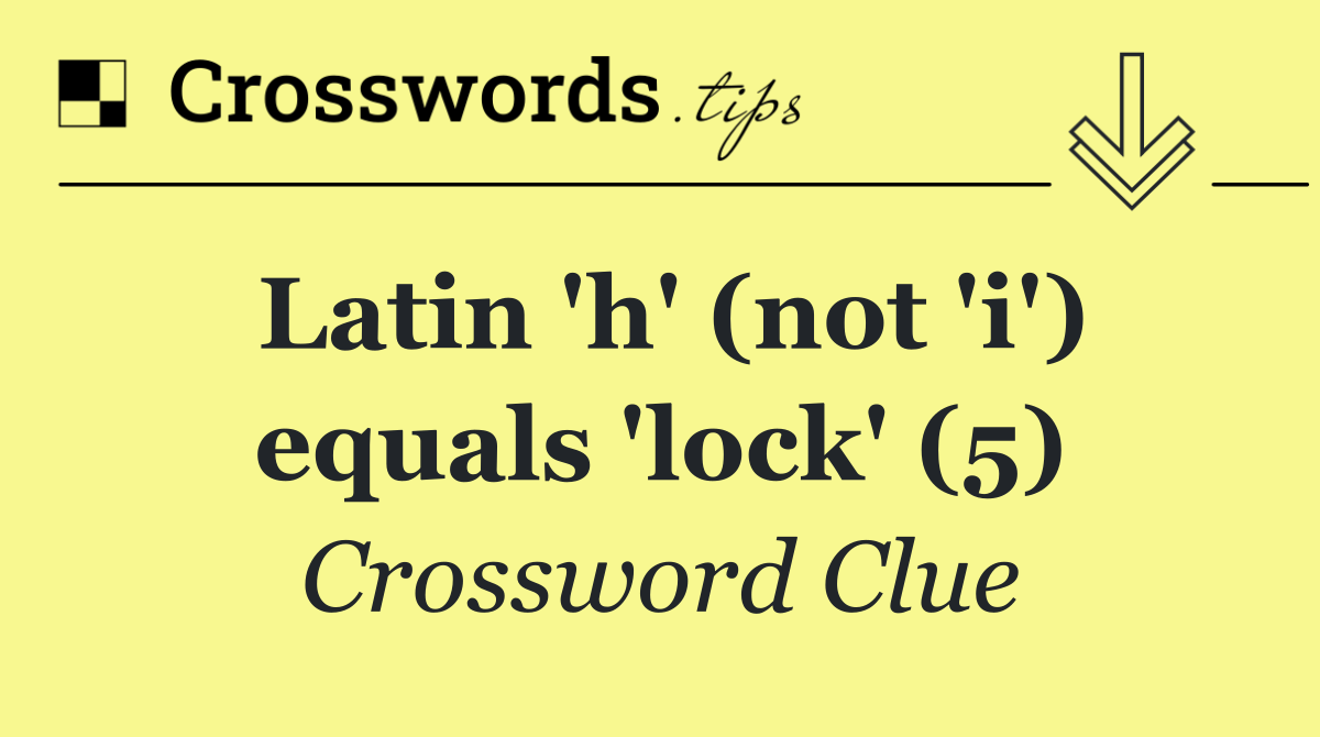 Latin 'h' (not 'i') equals 'lock' (5)