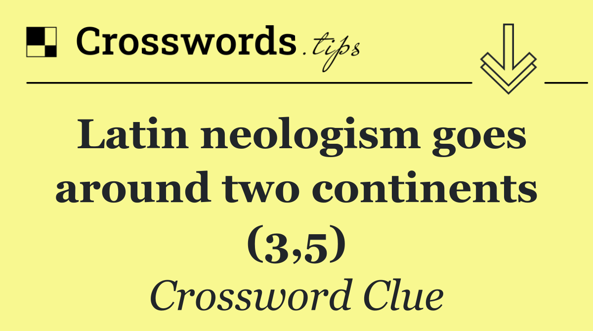 Latin neologism goes around two continents (3,5)