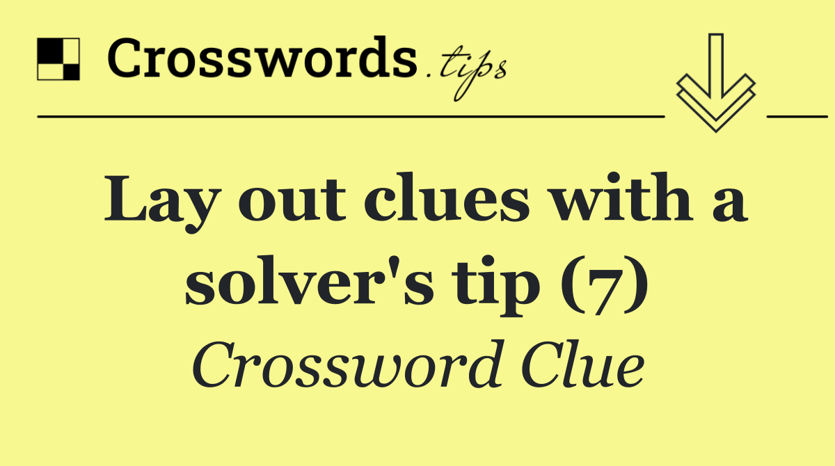 Lay out clues with a solver's tip (7)