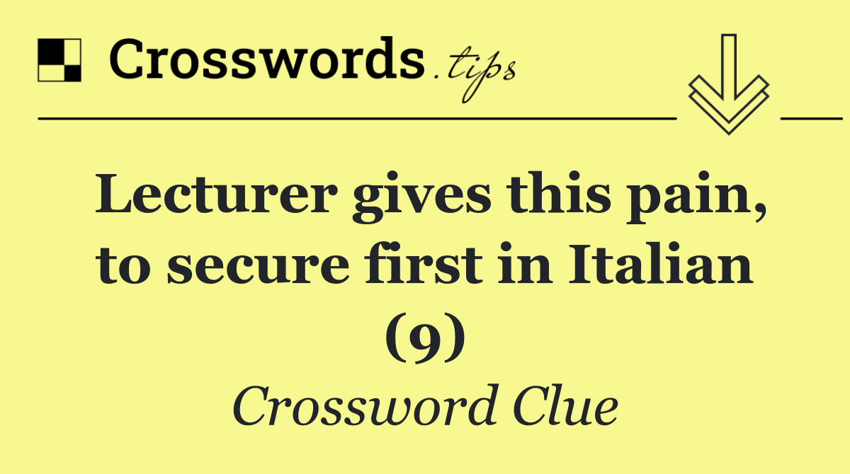 Lecturer gives this pain, to secure first in Italian (9)