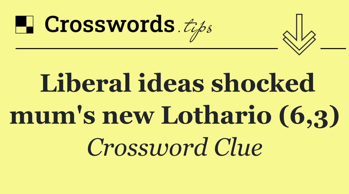 Liberal ideas shocked mum's new Lothario (6,3)