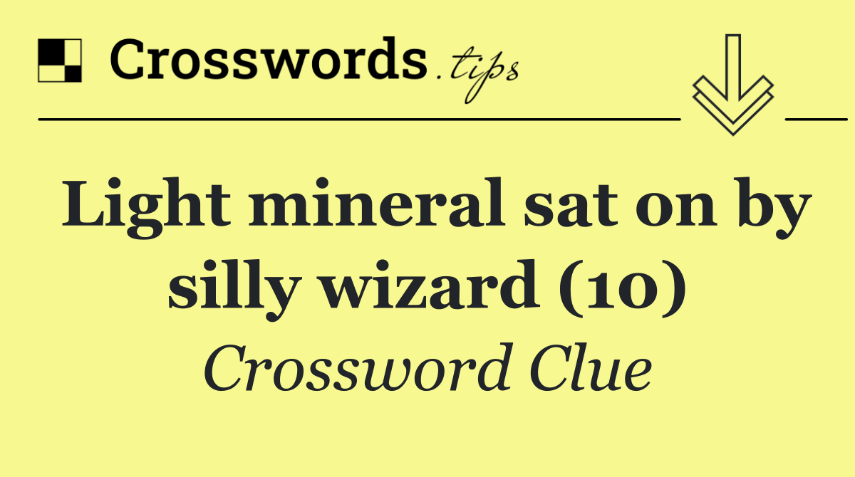 Light mineral sat on by silly wizard (10)