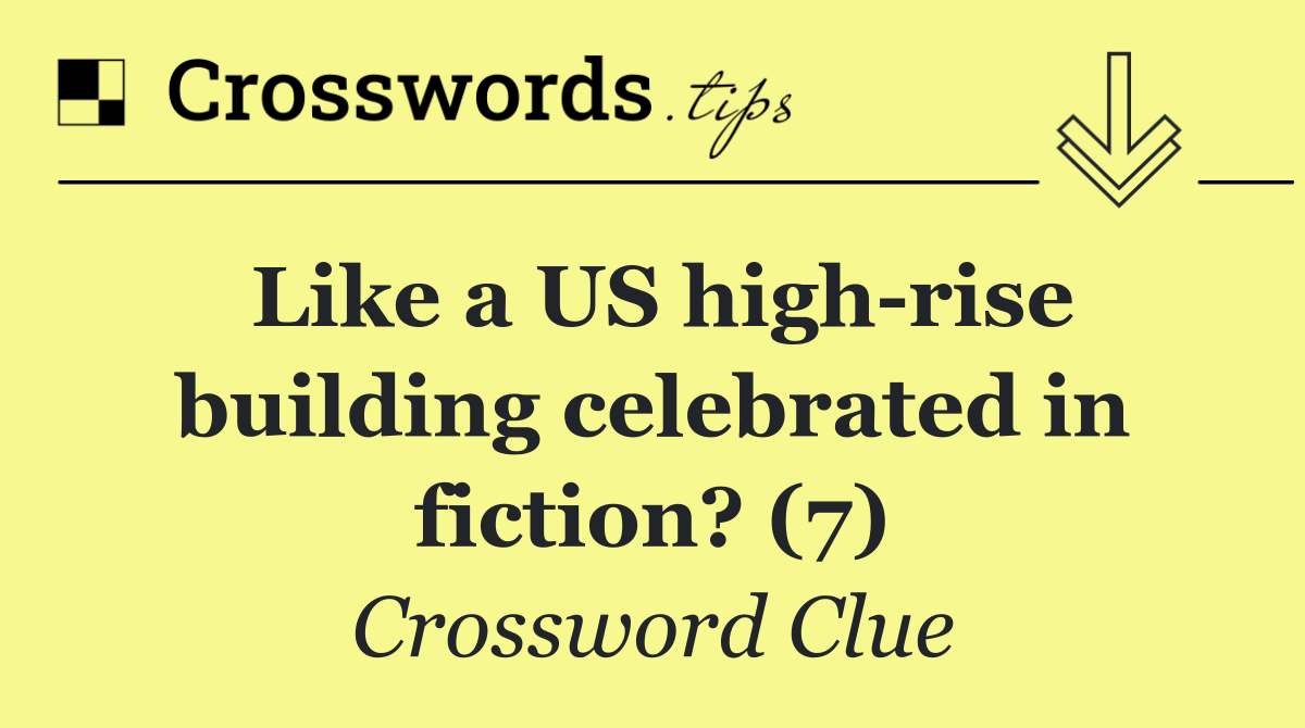 Like a US high rise building celebrated in fiction? (7)