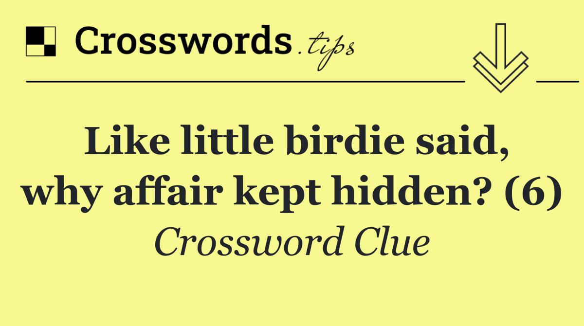 Like little birdie said, why affair kept hidden? (6)