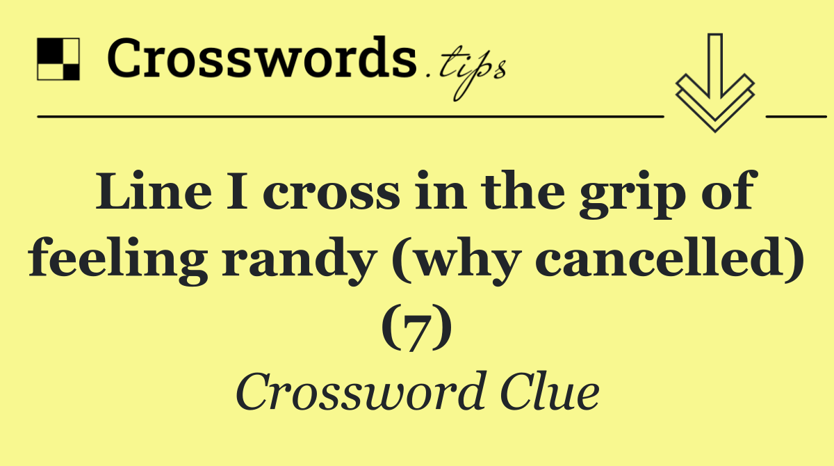 Line I cross in the grip of feeling randy (why cancelled) (7)