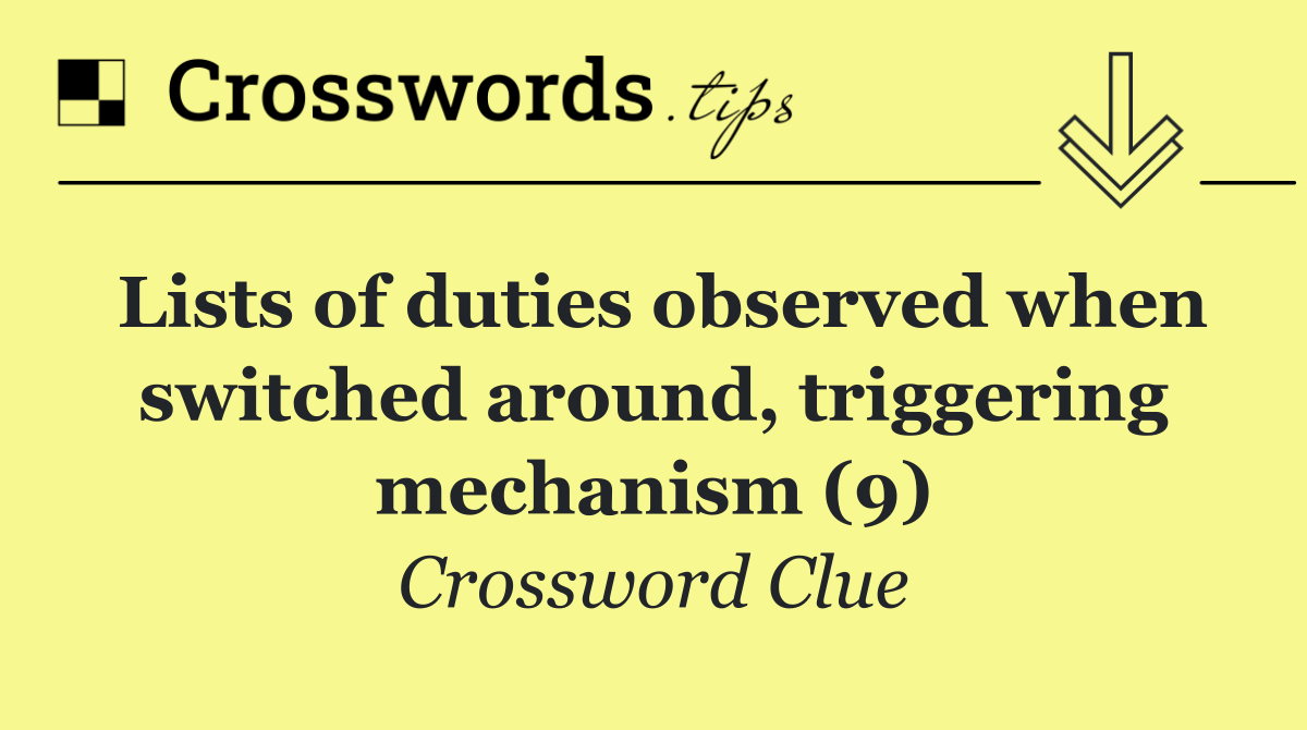 Lists of duties observed when switched around, triggering mechanism (9)