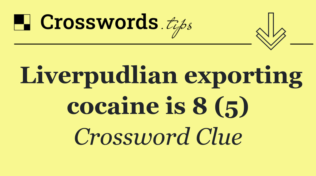 Liverpudlian exporting cocaine is 8 (5)