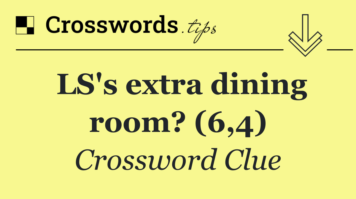 LS's extra dining room? (6,4)