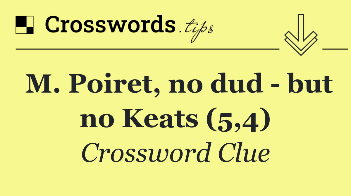 M. Poiret, no dud   but no Keats (5,4)
