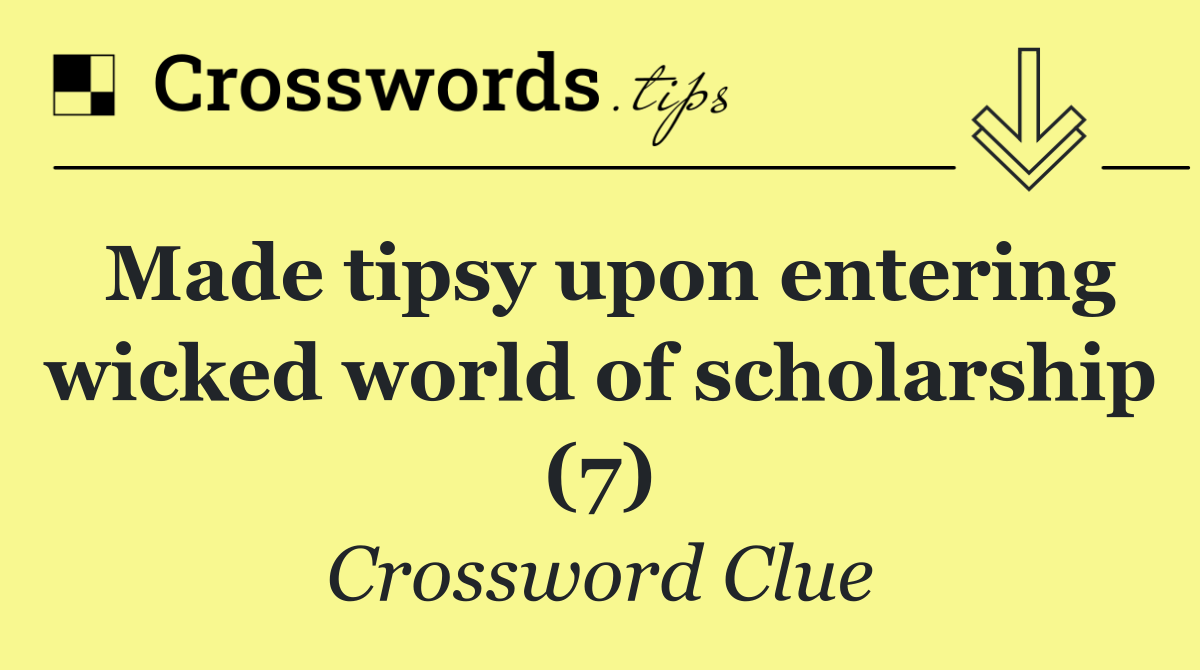 Made tipsy upon entering wicked world of scholarship (7)