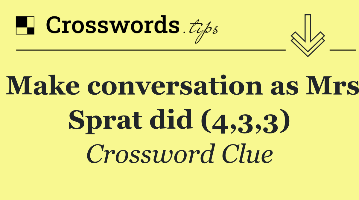 Make conversation as Mrs Sprat did (4,3,3)