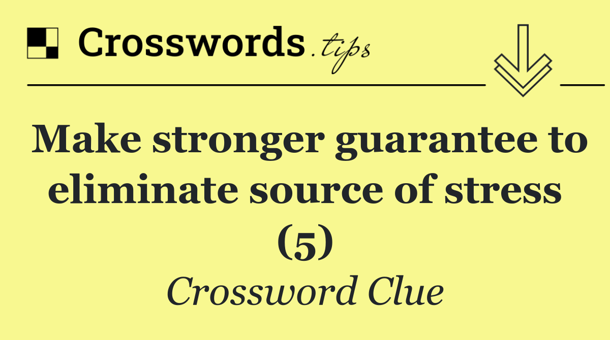 Make stronger guarantee to eliminate source of stress (5)