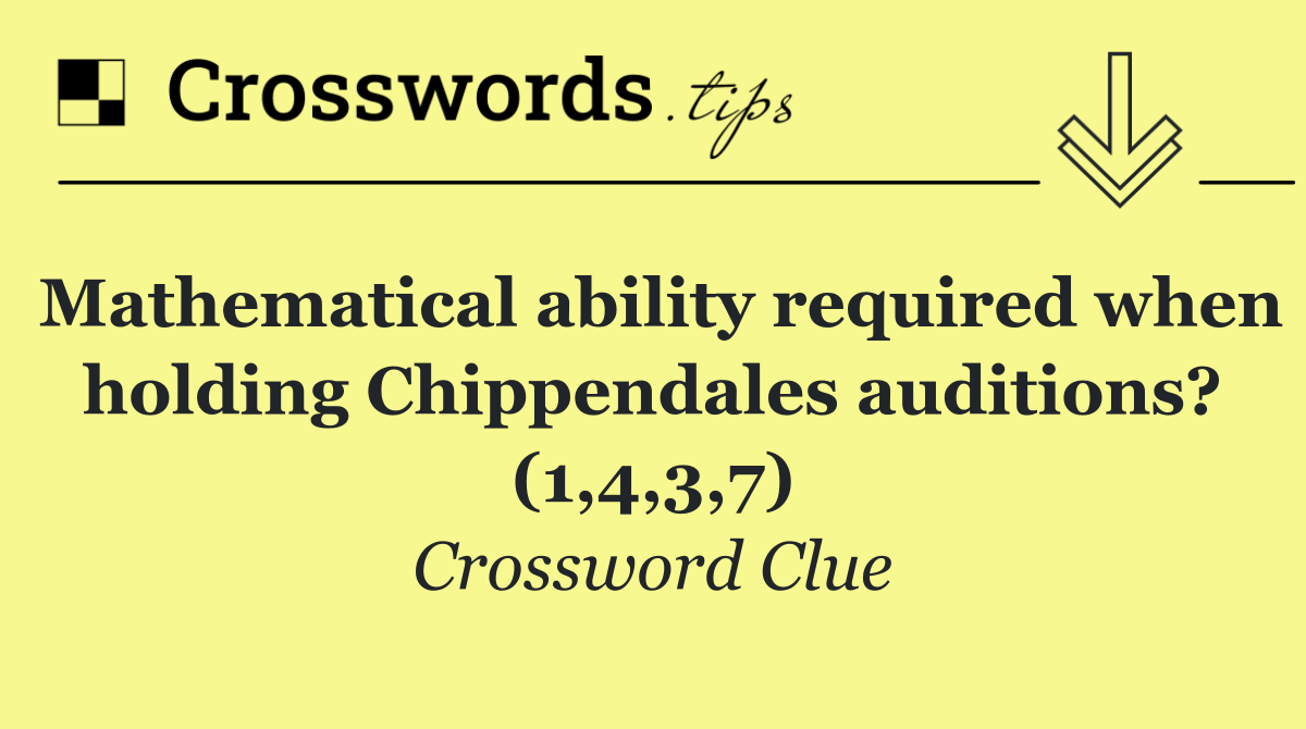 Mathematical ability required when holding Chippendales auditions? (1,4,3,7)