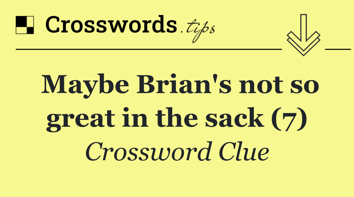 Maybe Brian's not so great in the sack (7)