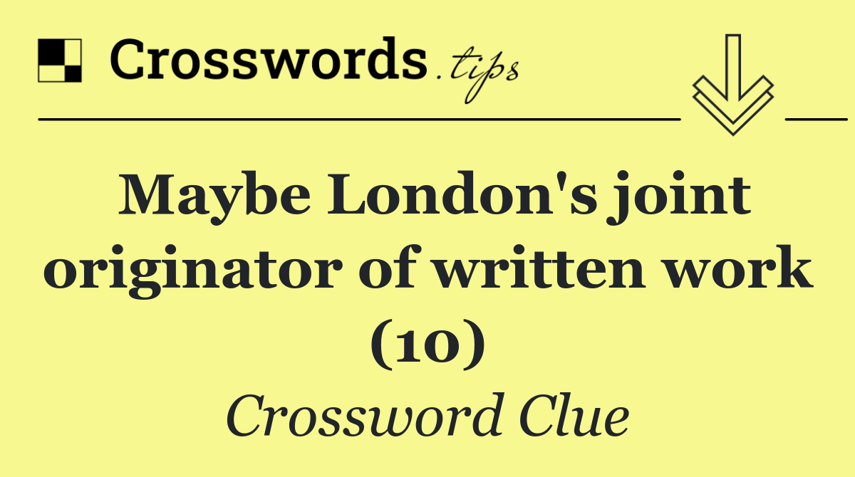 Maybe London's joint originator of written work (10)