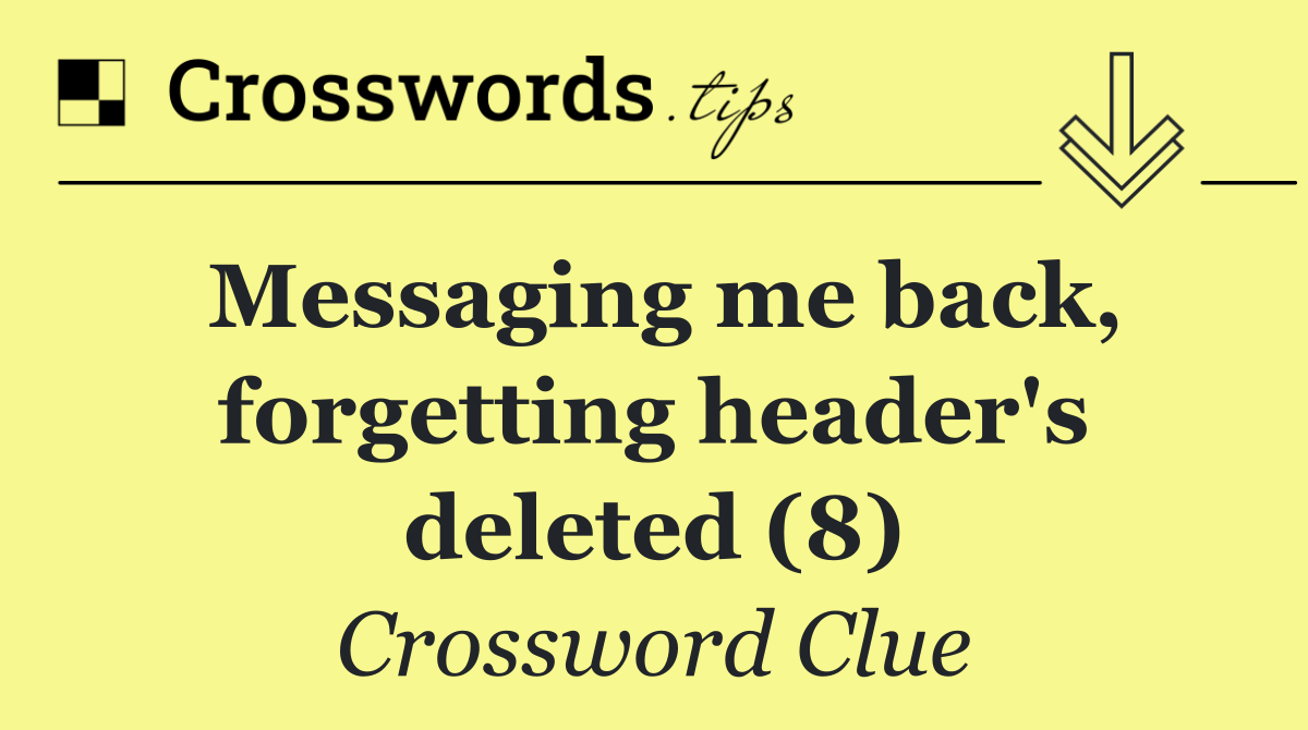 Messaging me back, forgetting header's deleted (8)
