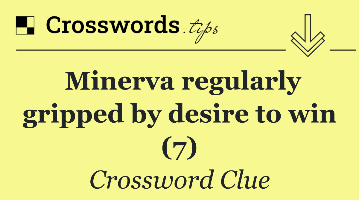 Minerva regularly gripped by desire to win (7)