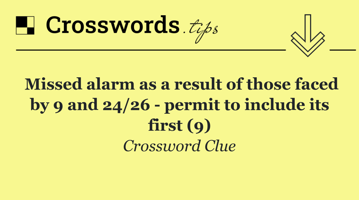 Missed alarm as a result of those faced by 9 and 24/26   permit to include its first (9)